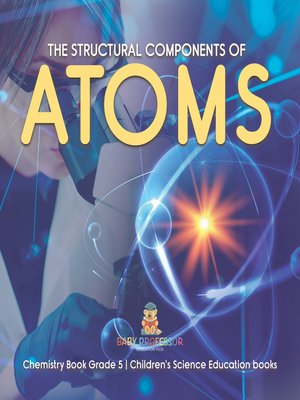 cover image of The Structural Components of Atoms--Chemistry Book Grade 5--Children's Science Education books